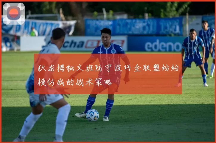 狄龙揭秘文班防守技巧全联盟纷纷模仿我的战术策略